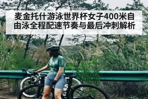 麦金托什游泳世界杯女子400米自由泳全程配速节奏与最后冲刺解析