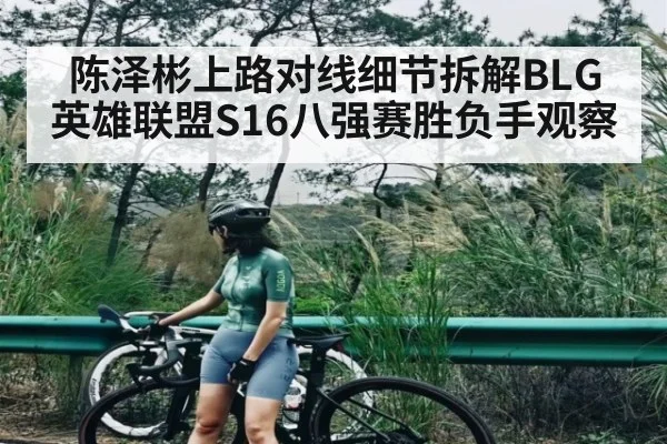 陈泽彬上路对线细节拆解BLG英雄联盟S16八强赛胜负手观察
